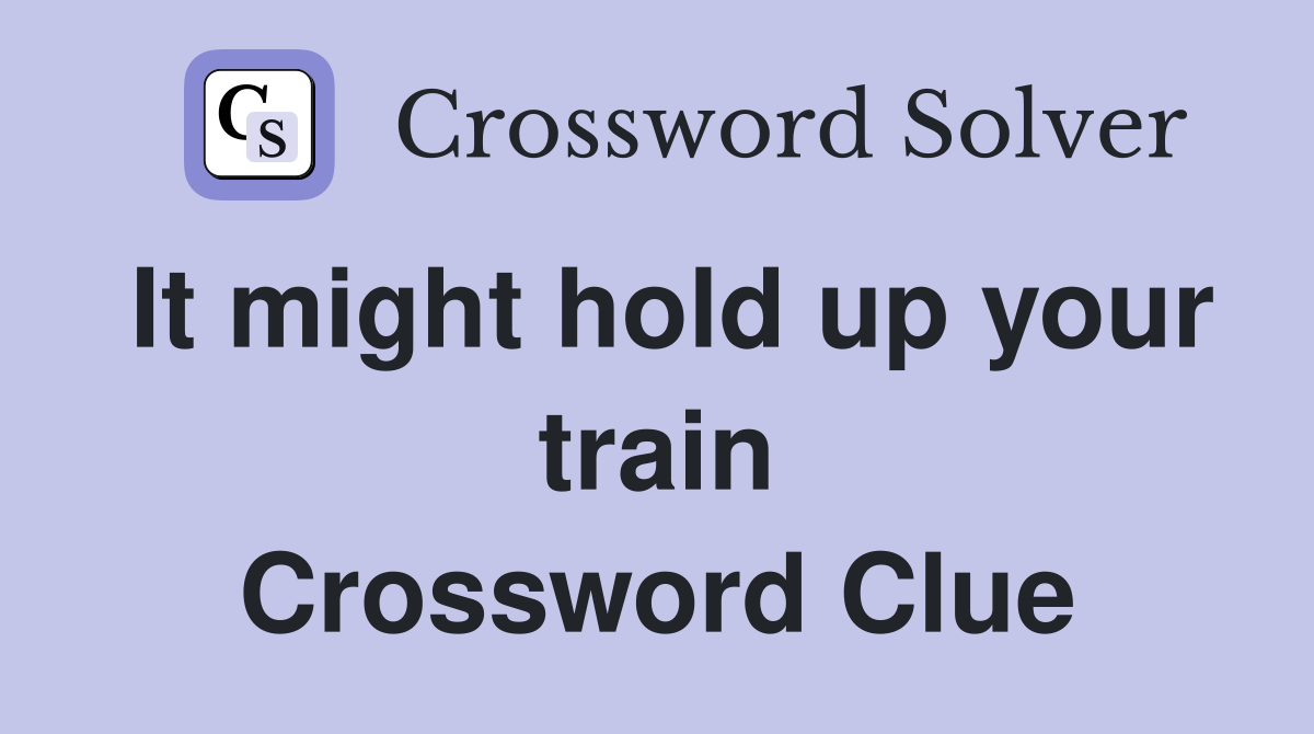 It might hold up your train Crossword Clue