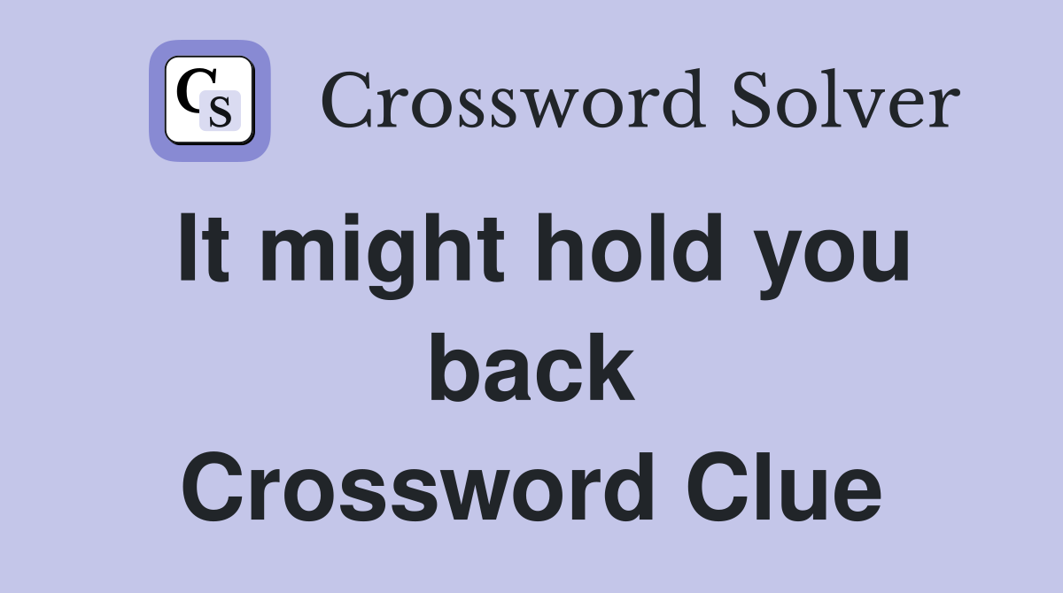 It might hold you back Crossword Clue