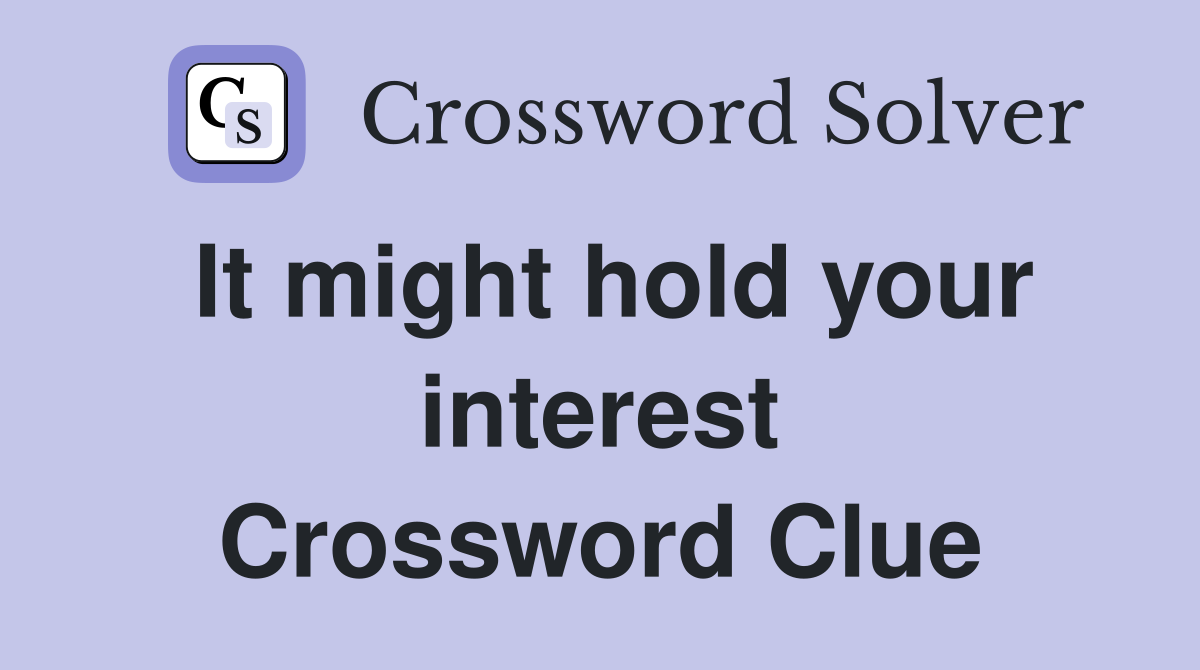 It might hold your interest Crossword Clue