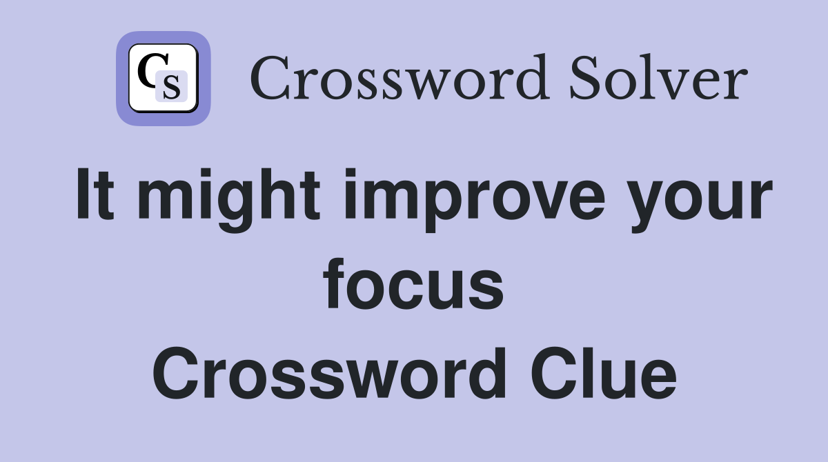 It might improve your focus Crossword Clue