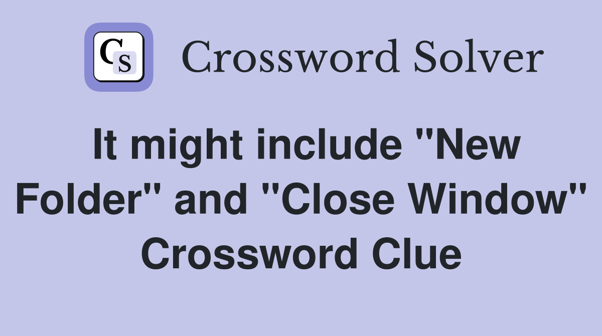 It might include "New Folder" and "Close Window" Crossword Clue