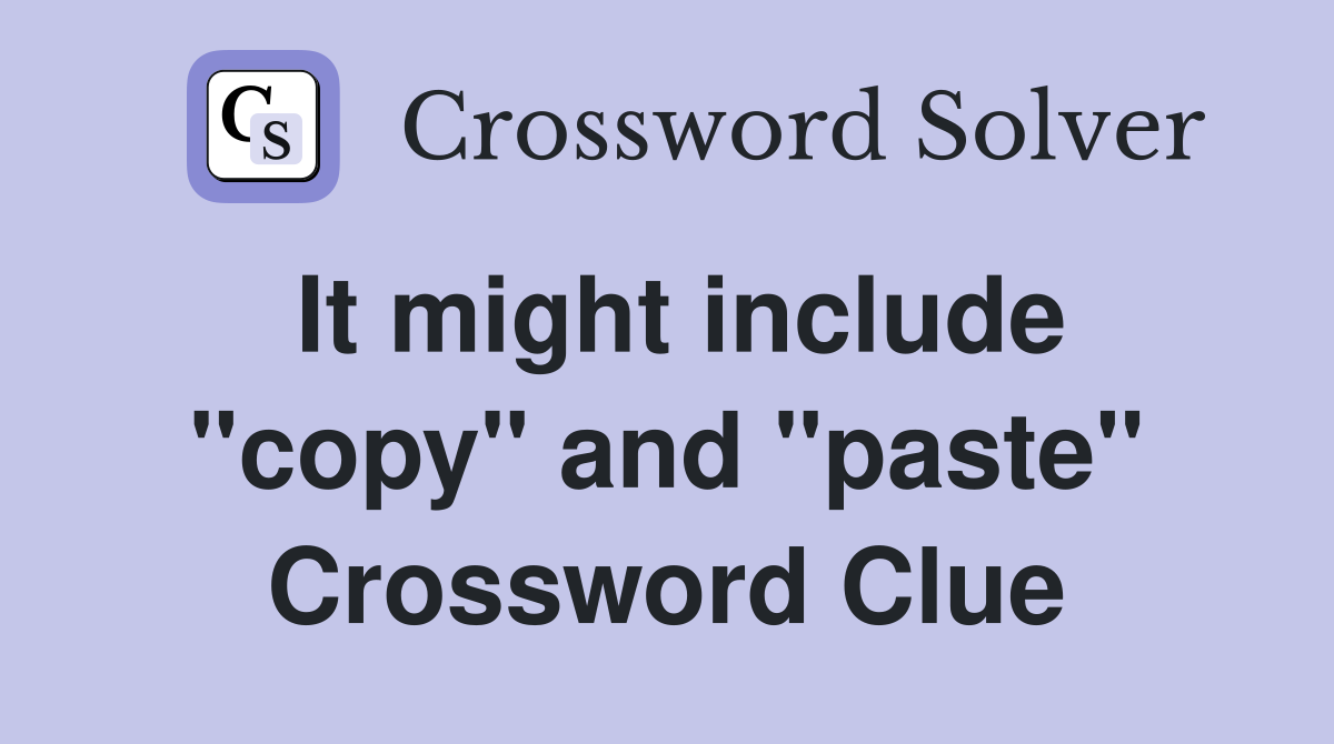 It might include "copy" and "paste" Crossword Clue