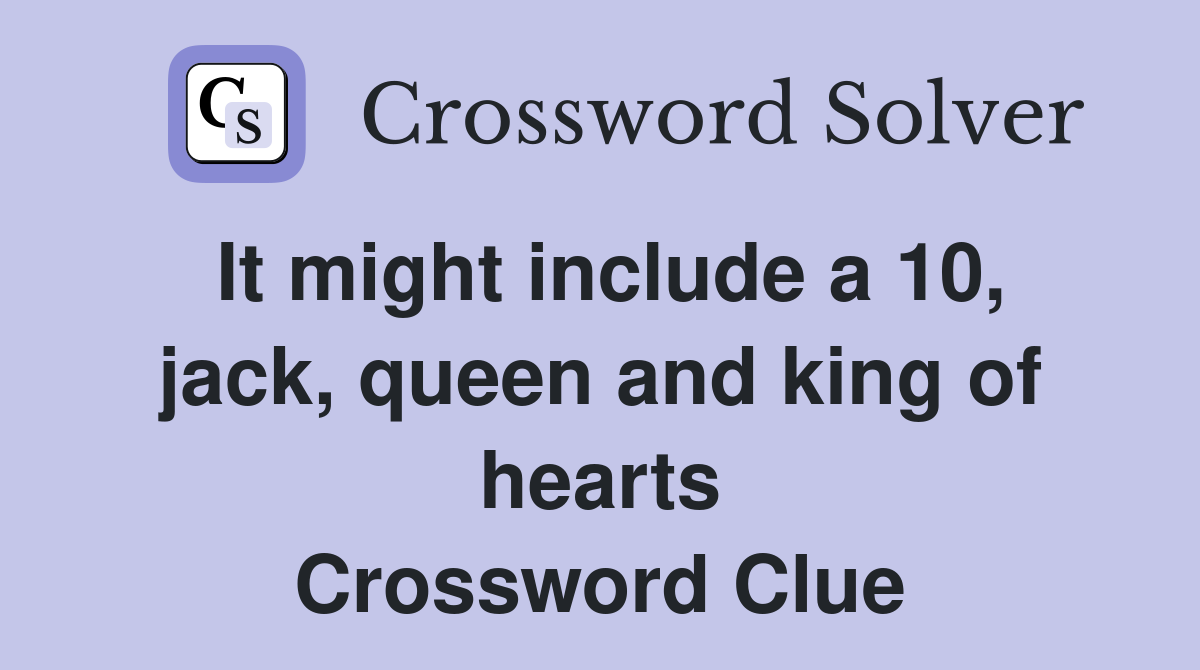 It might include a 10, jack, queen and king of hearts Crossword Clue