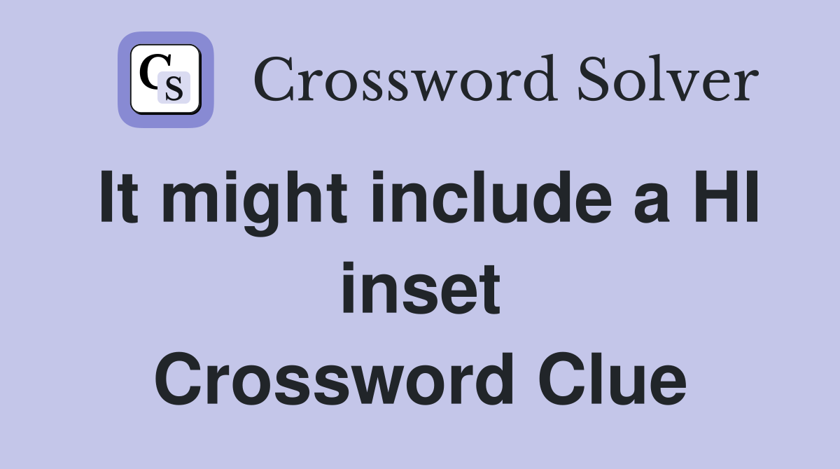 It might include a HI inset Crossword Clue