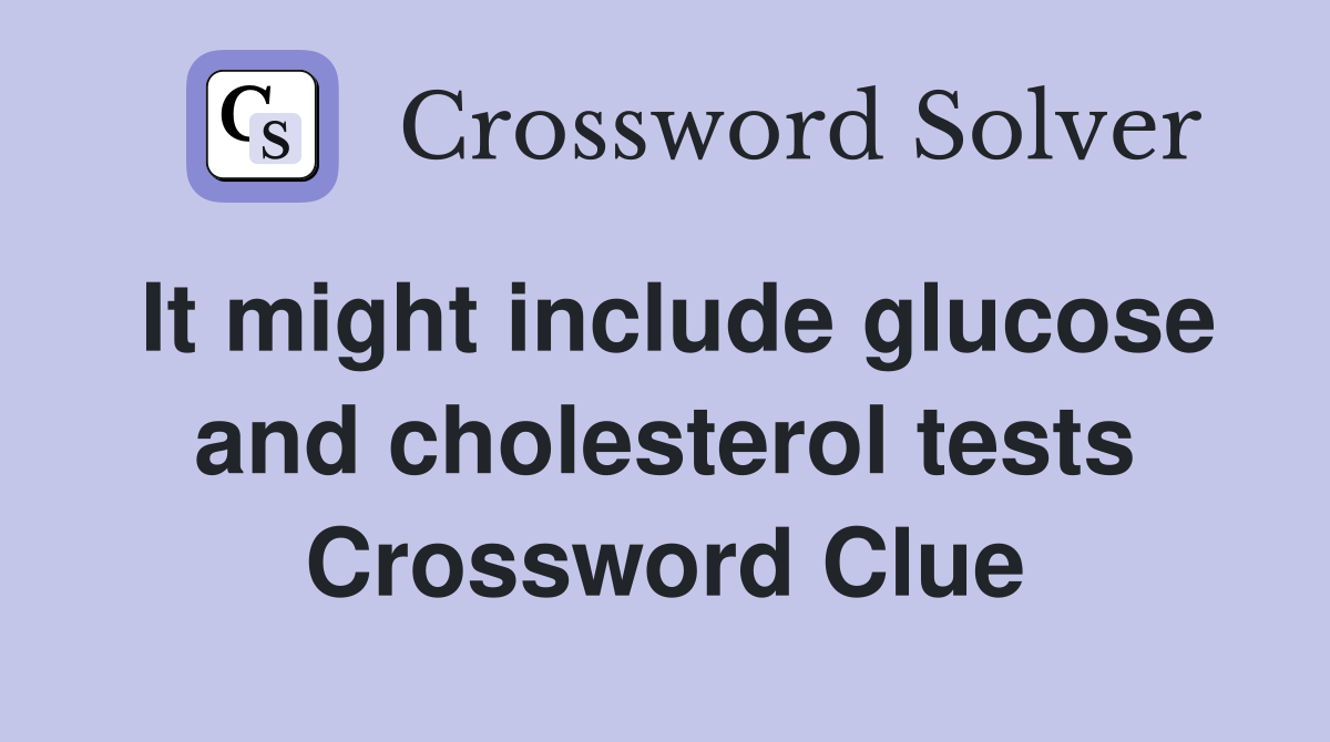 It might include glucose and cholesterol tests Crossword Clue