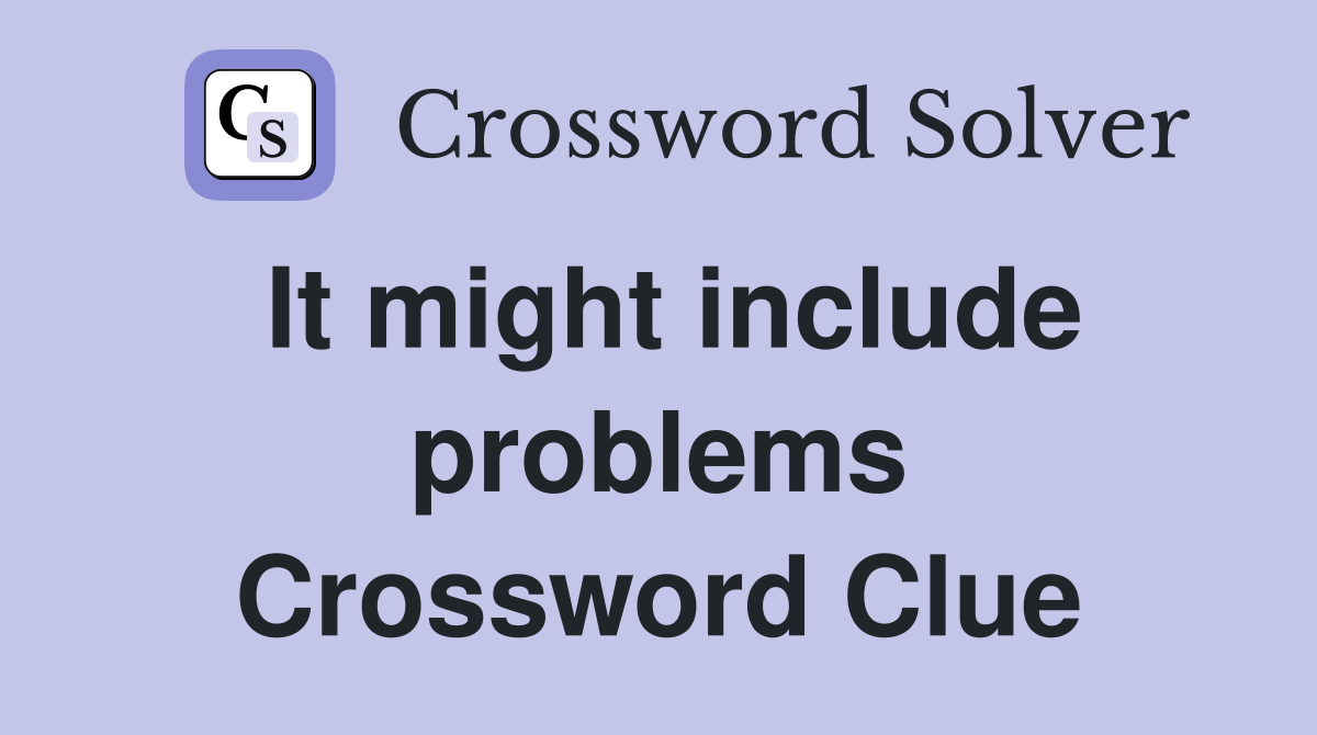 It might include problems Crossword Clue