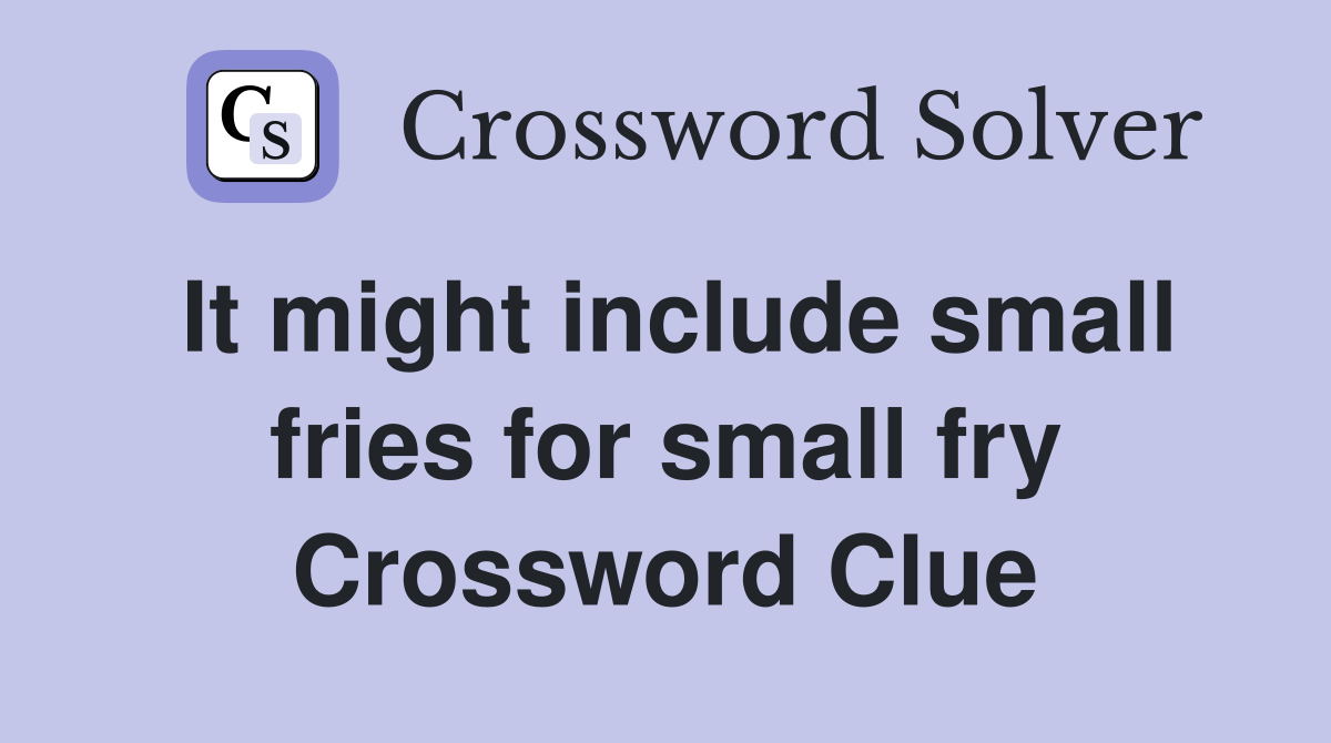 It might include small fries for small fry Crossword Clue