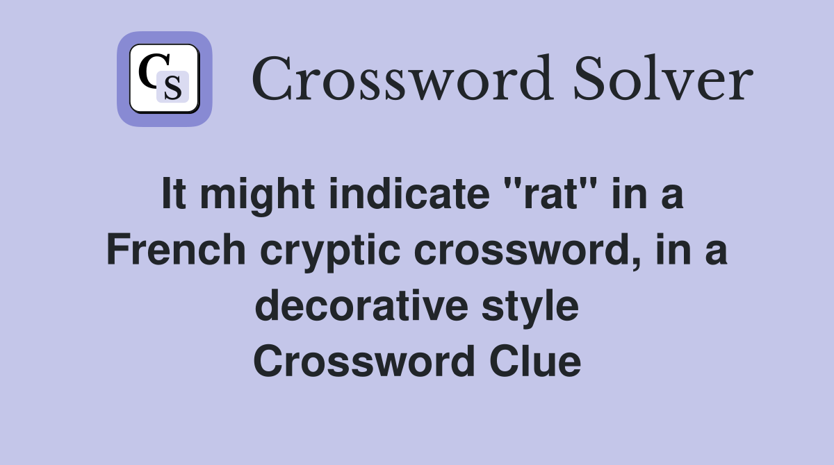 It might indicate "rat" in a French cryptic crossword, in a decorative style Crossword Clue