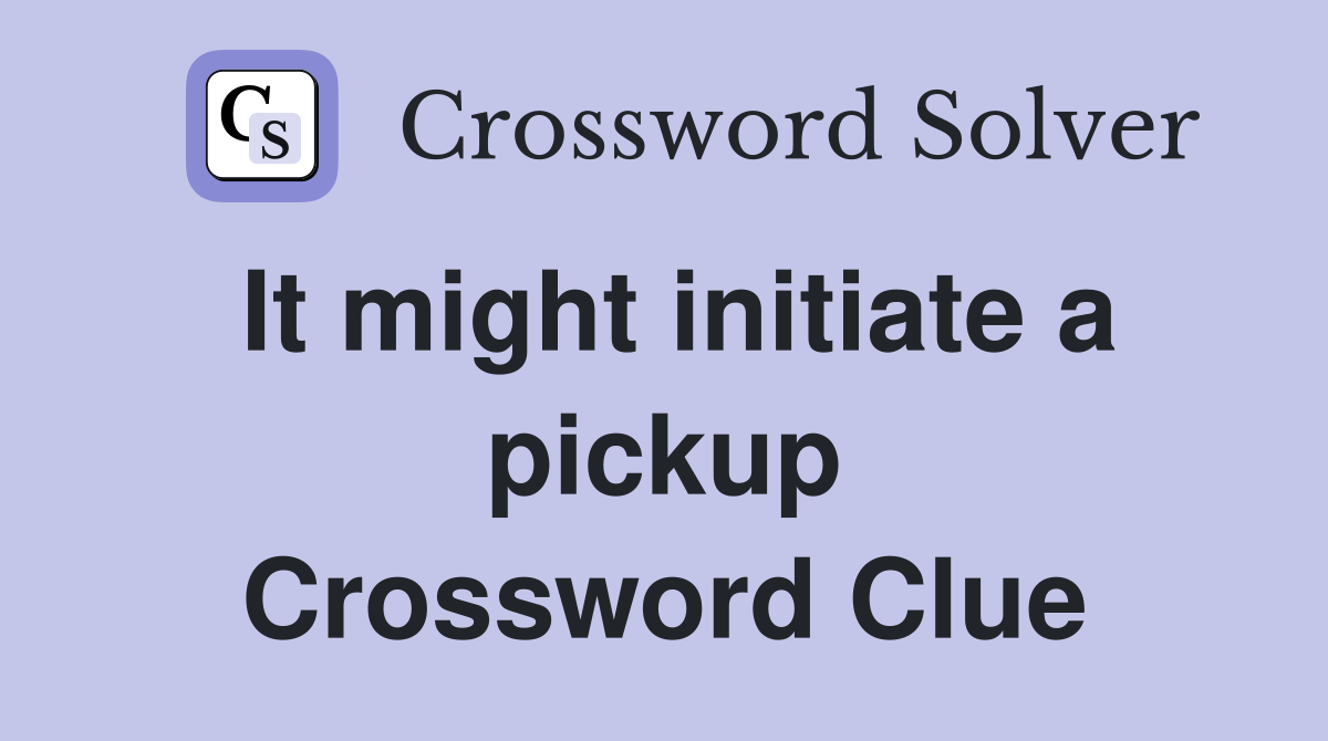 It might initiate a pickup Crossword Clue