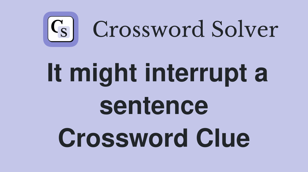 It might interrupt a sentence Crossword Clue