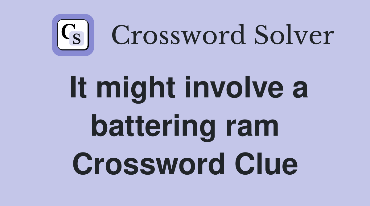 It might involve a battering ram Crossword Clue