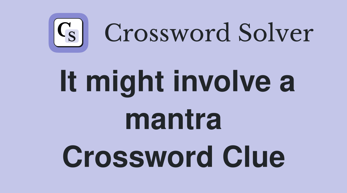 It might involve a mantra Crossword Clue