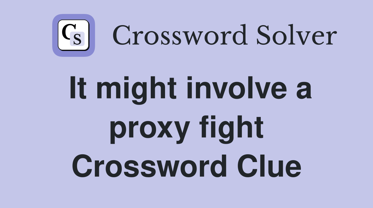 It might involve a proxy fight Crossword Clue