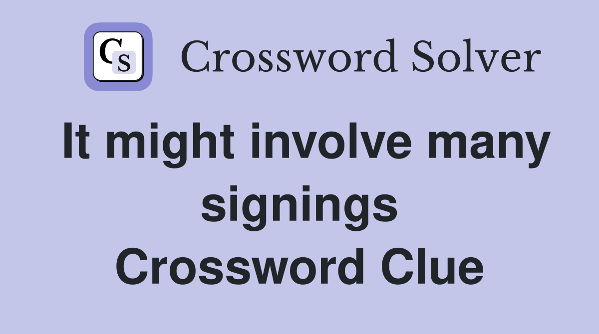 It might involve many signings Crossword Clue