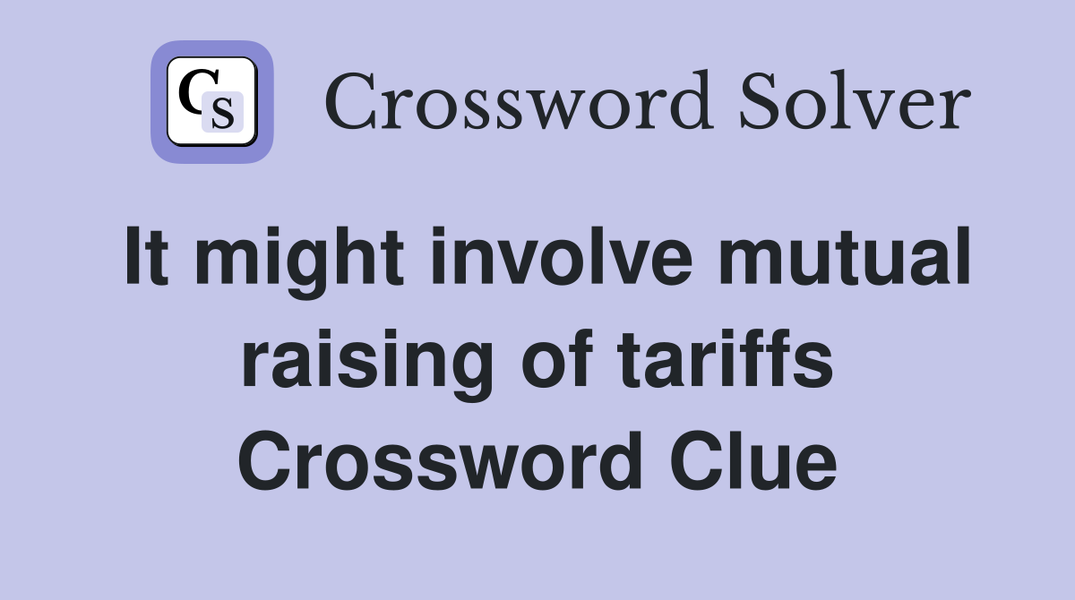 It might involve mutual raising of tariffs Crossword Clue