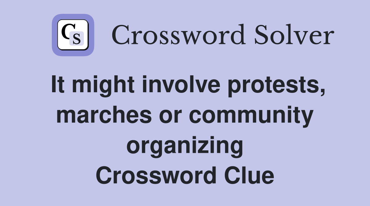 It might involve protests, marches or community organizing Crossword Clue