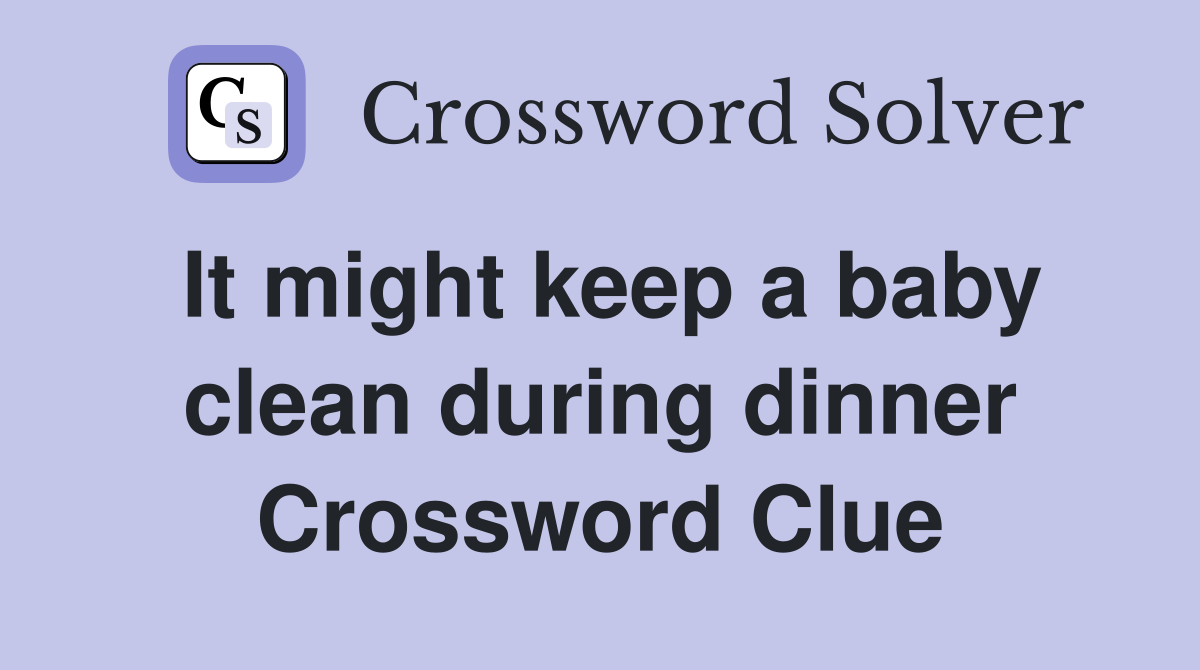 It might keep a baby clean during dinner Crossword Clue