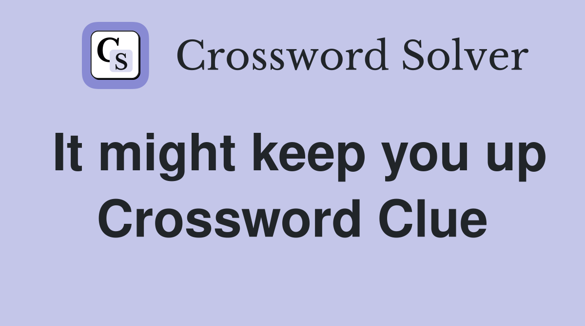 It might keep you up Crossword Clue