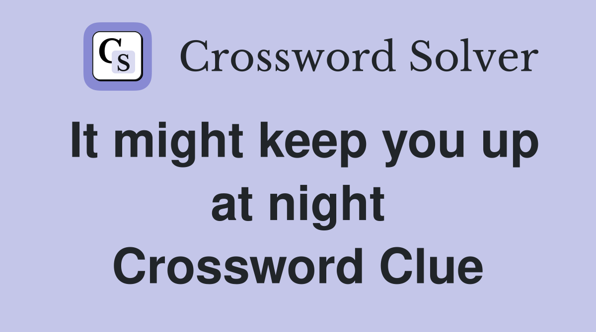 It might keep you up at night Crossword Clue