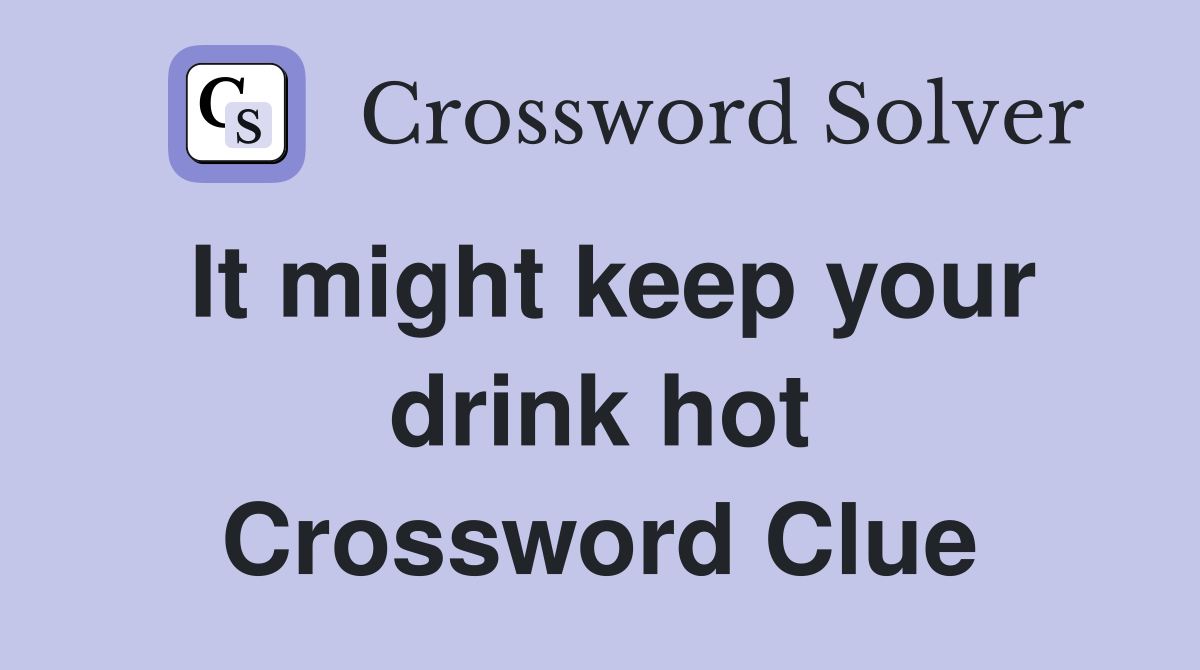 It might keep your drink hot Crossword Clue