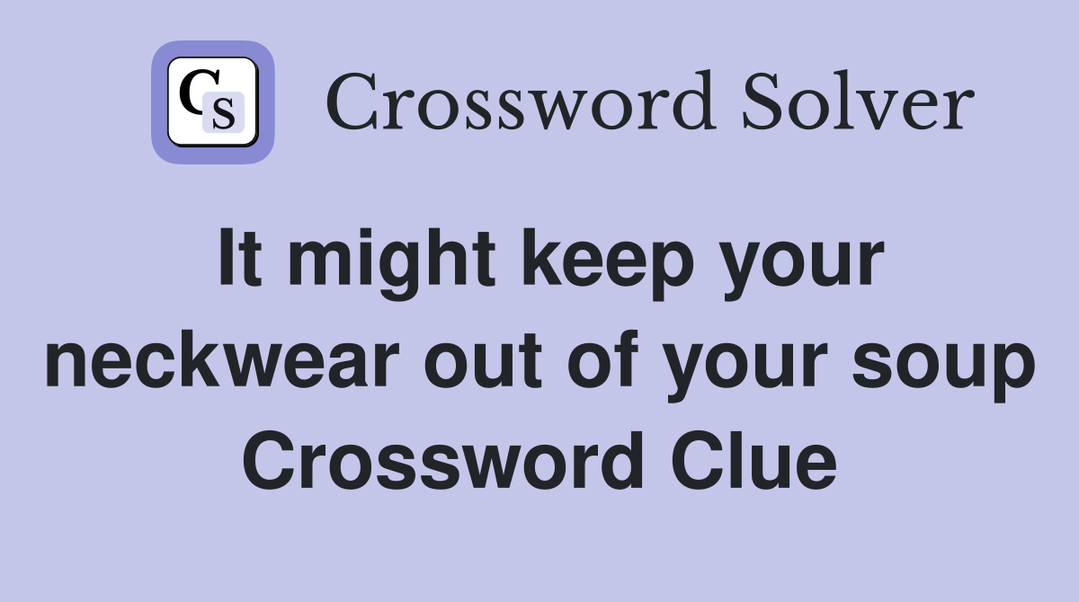 It might keep your neckwear out of your soup Crossword Clue