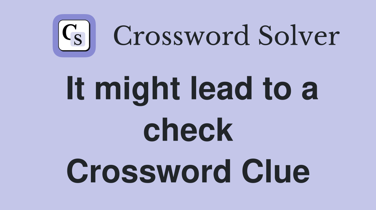 It might lead to a check Crossword Clue