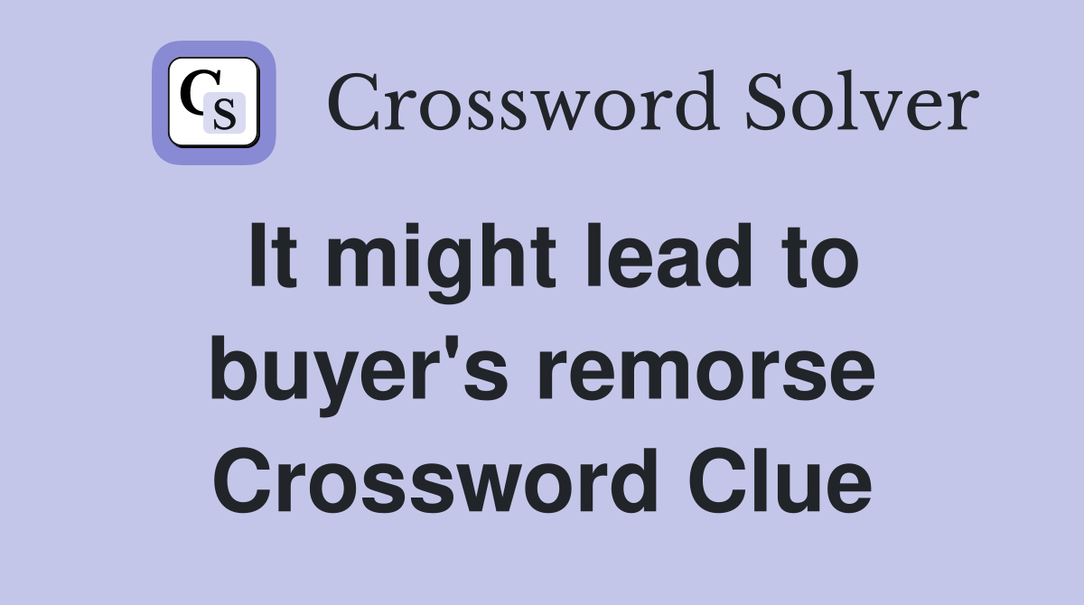It might lead to buyer's remorse Crossword Clue