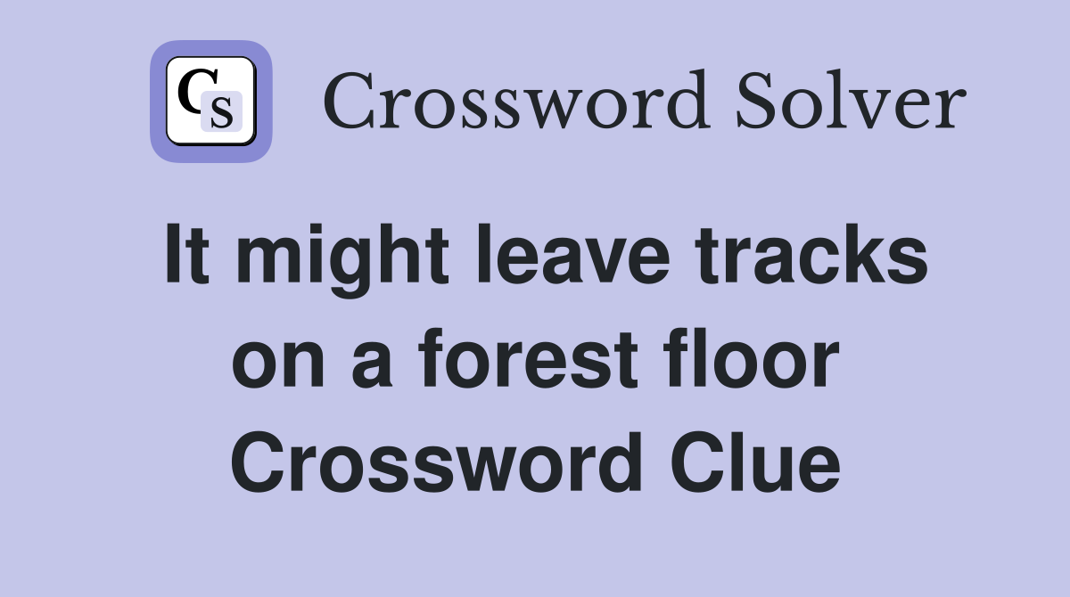 It might leave tracks on a forest floor Crossword Clue