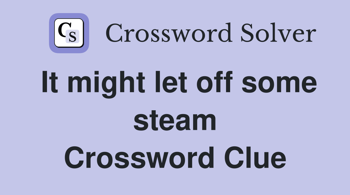 It might let off some steam Crossword Clue