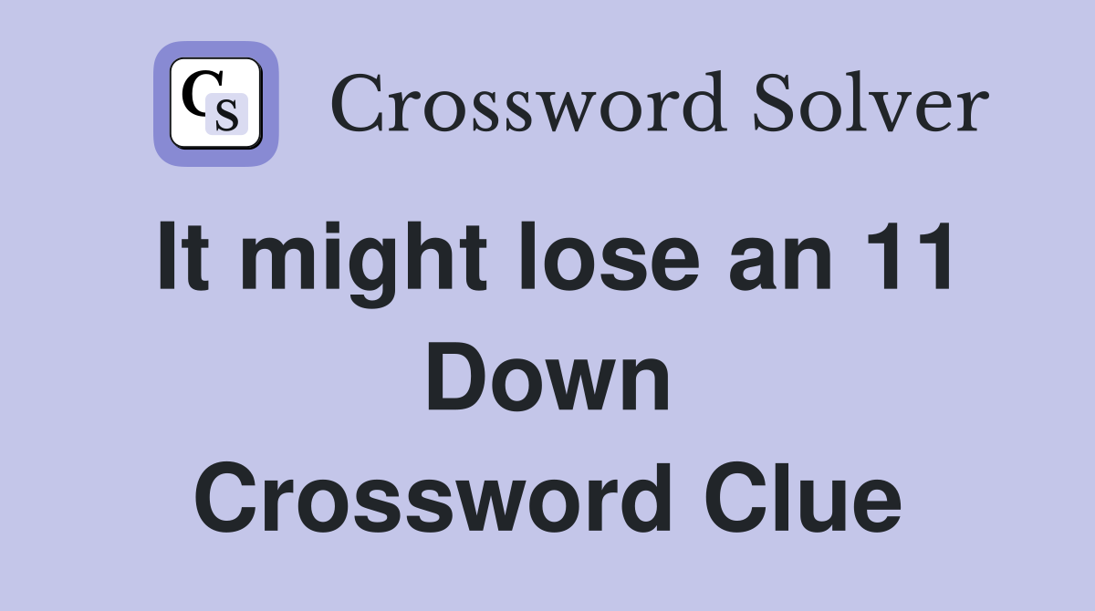 It might lose an 11 Down Crossword Clue