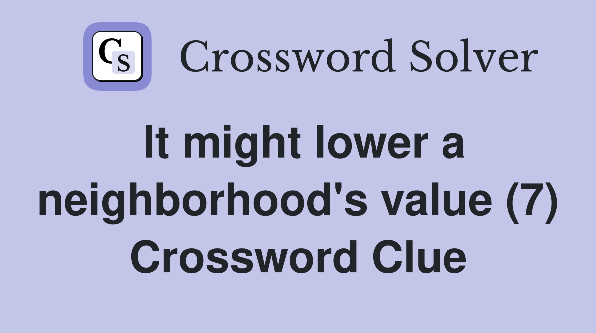 It might lower a neighborhood's value (7) Crossword Clue