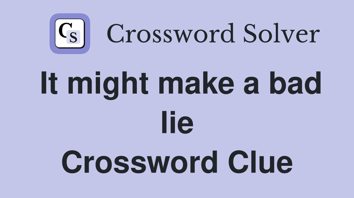 It might make a bad lie Crossword Clue