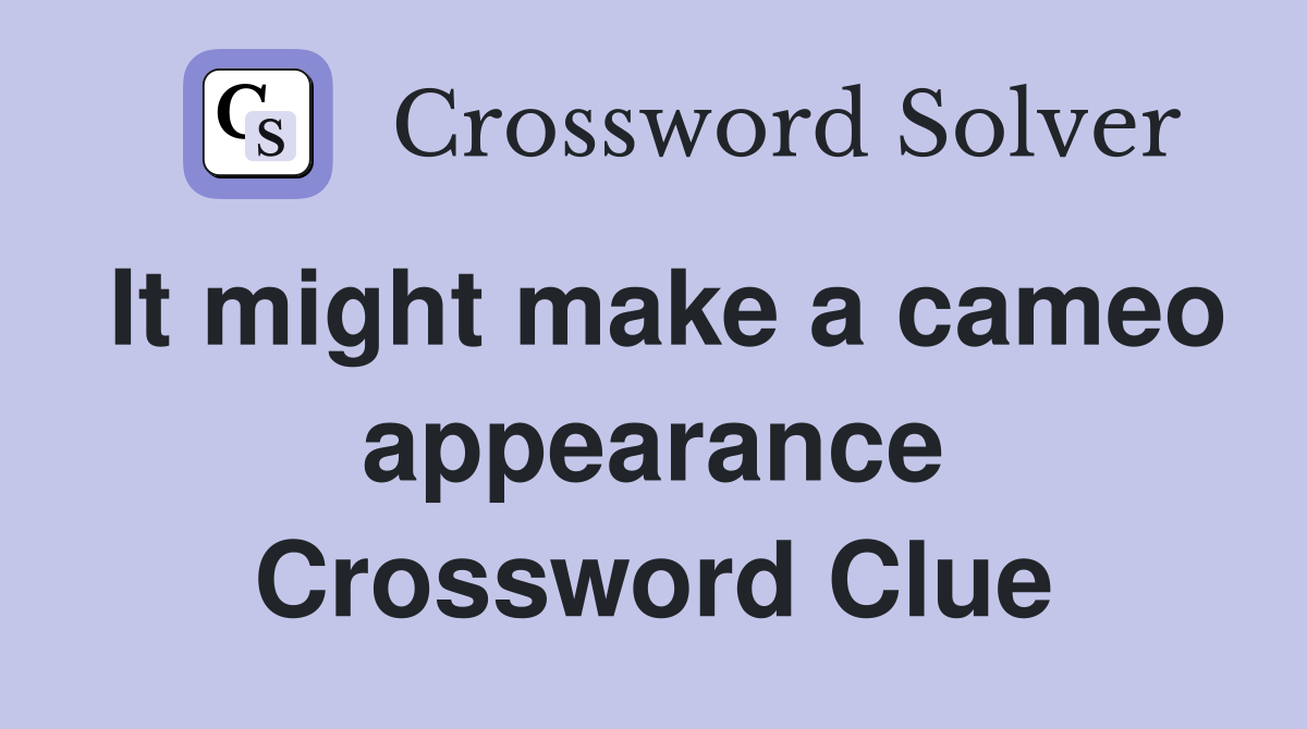 It might make a cameo appearance Crossword Clue
