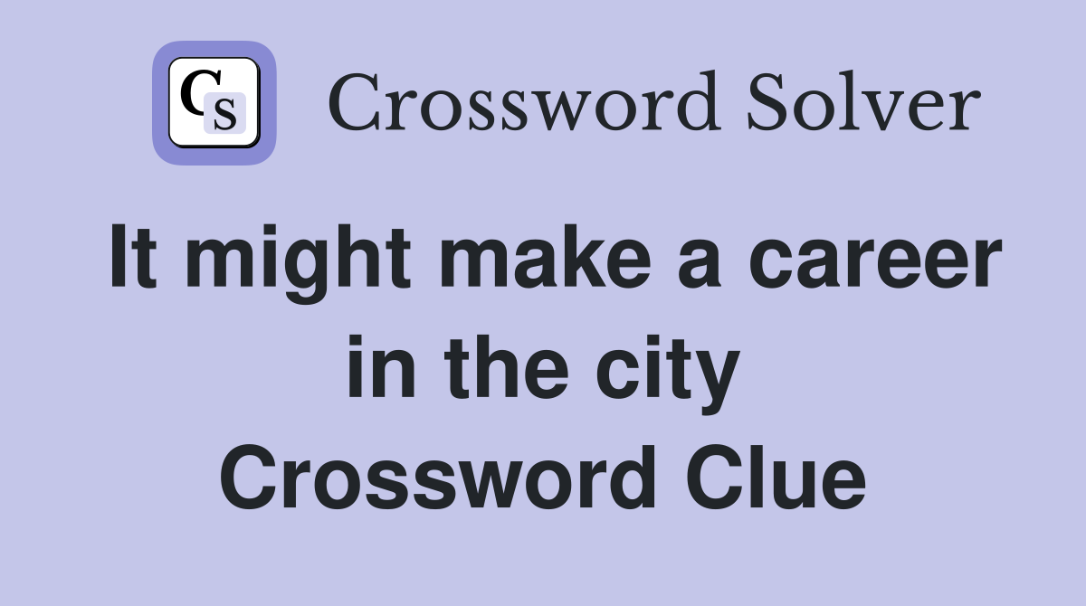 It might make a career in the city Crossword Clue