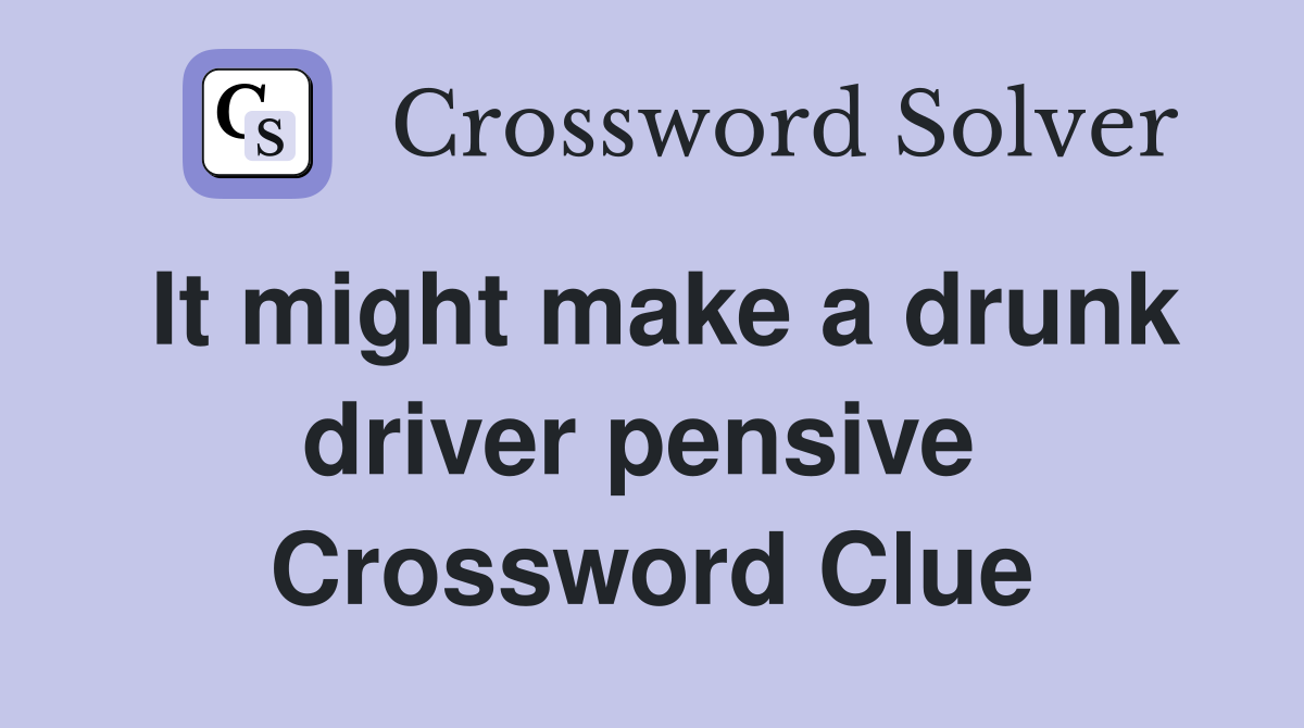 It might make a drunk driver pensive  Crossword Clue