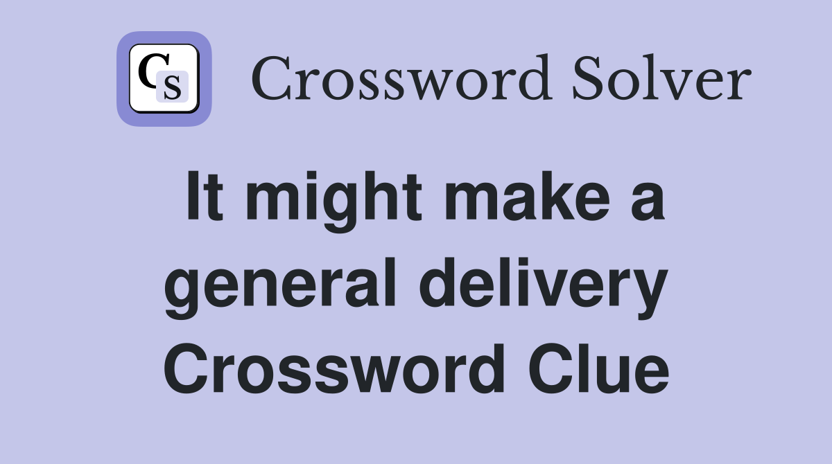 It might make a general delivery Crossword Clue