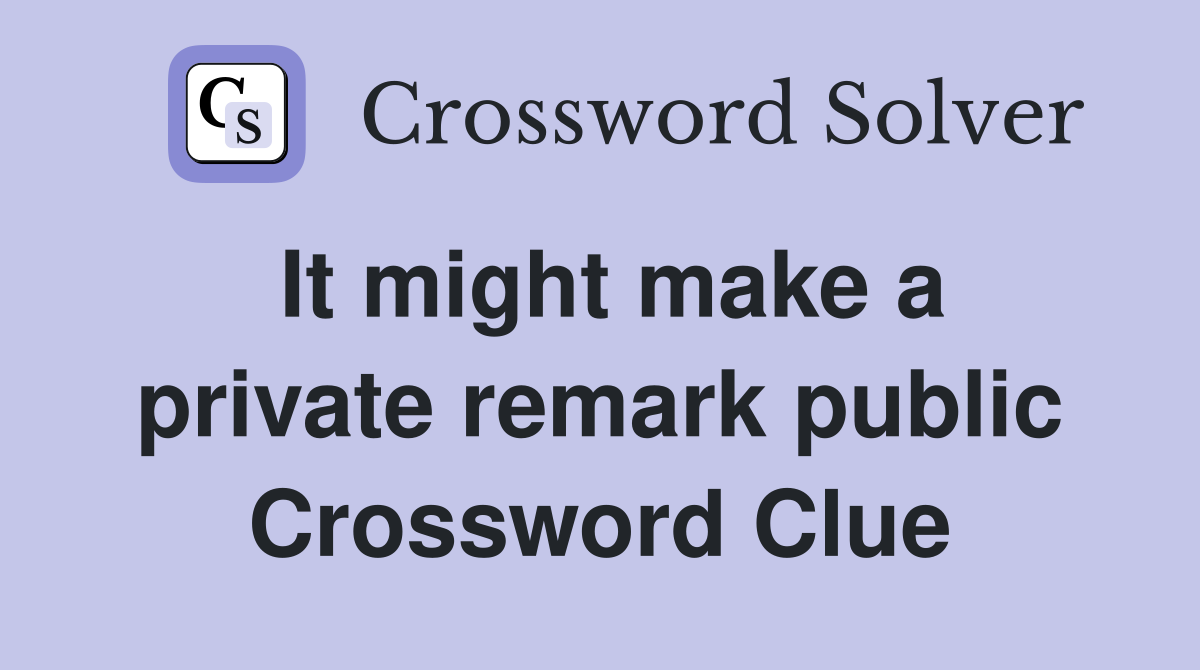 It might make a private remark public Crossword Clue