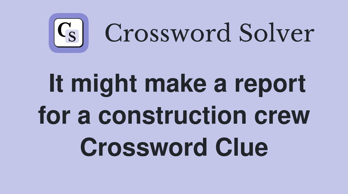 It might make a report for a construction crew Crossword Clue
