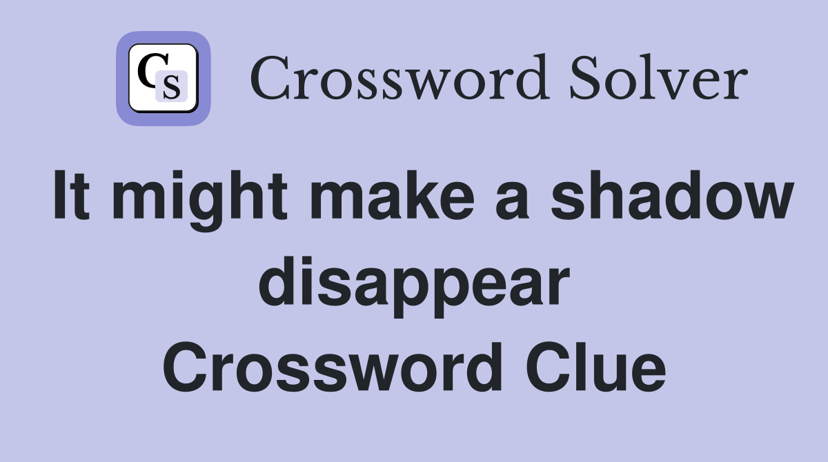 It might make a shadow disappear Crossword Clue