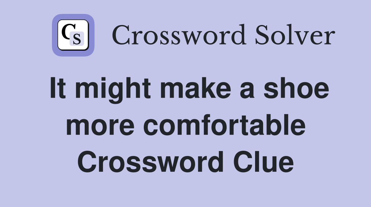 It might make a shoe more comfortable Crossword Clue