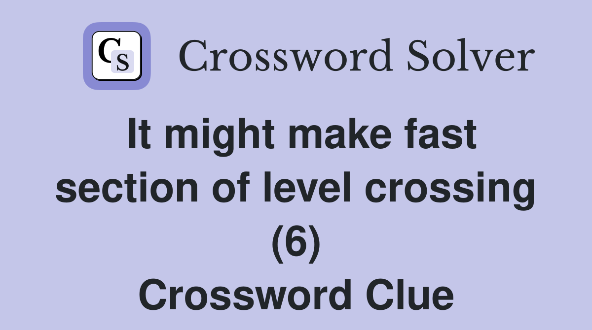 It might make fast section of level crossing (6) Crossword Clue