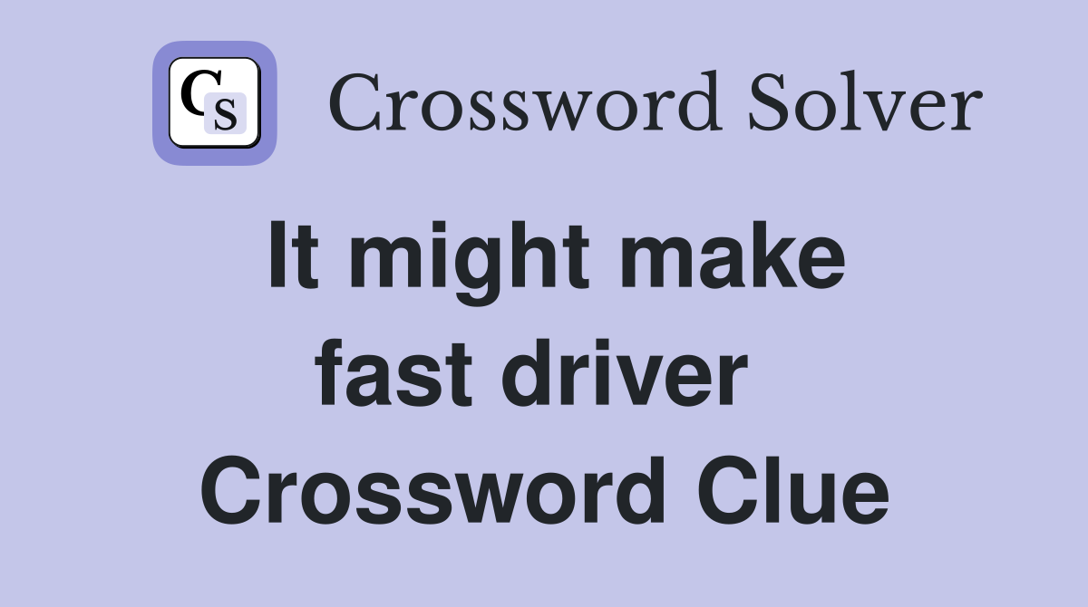 It might make fast driver  Crossword Clue