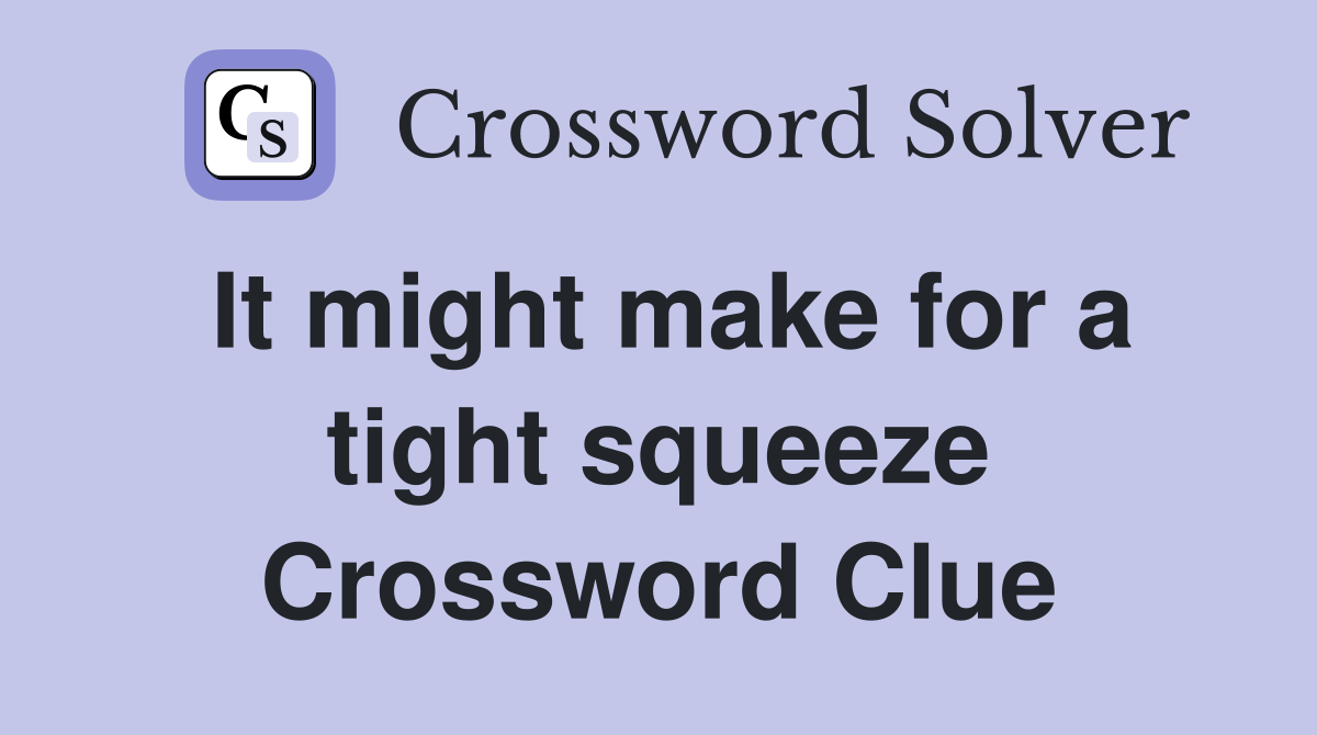 It might make for a tight squeeze Crossword Clue