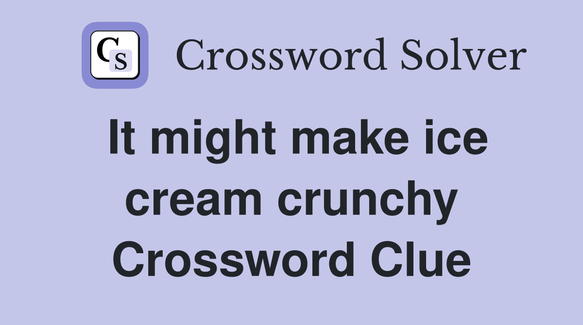 It might make ice cream crunchy Crossword Clue