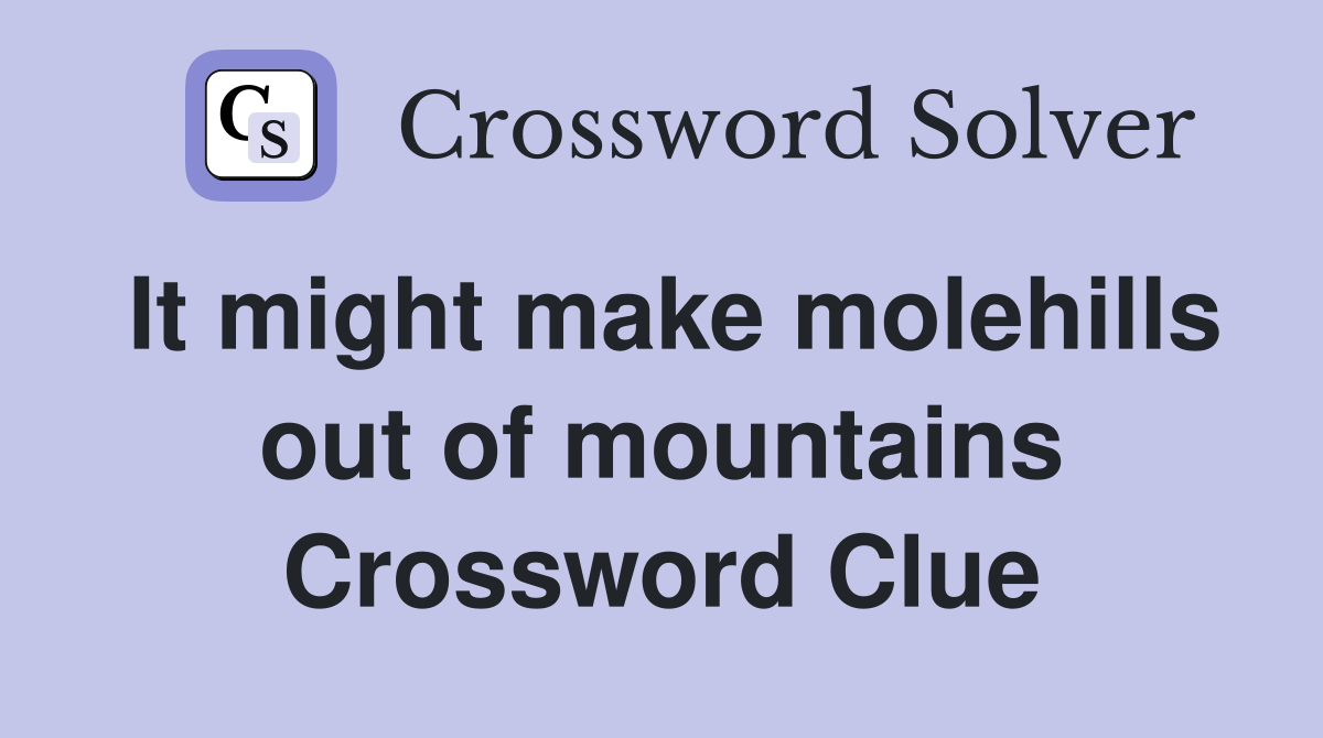 It might make molehills out of mountains Crossword Clue