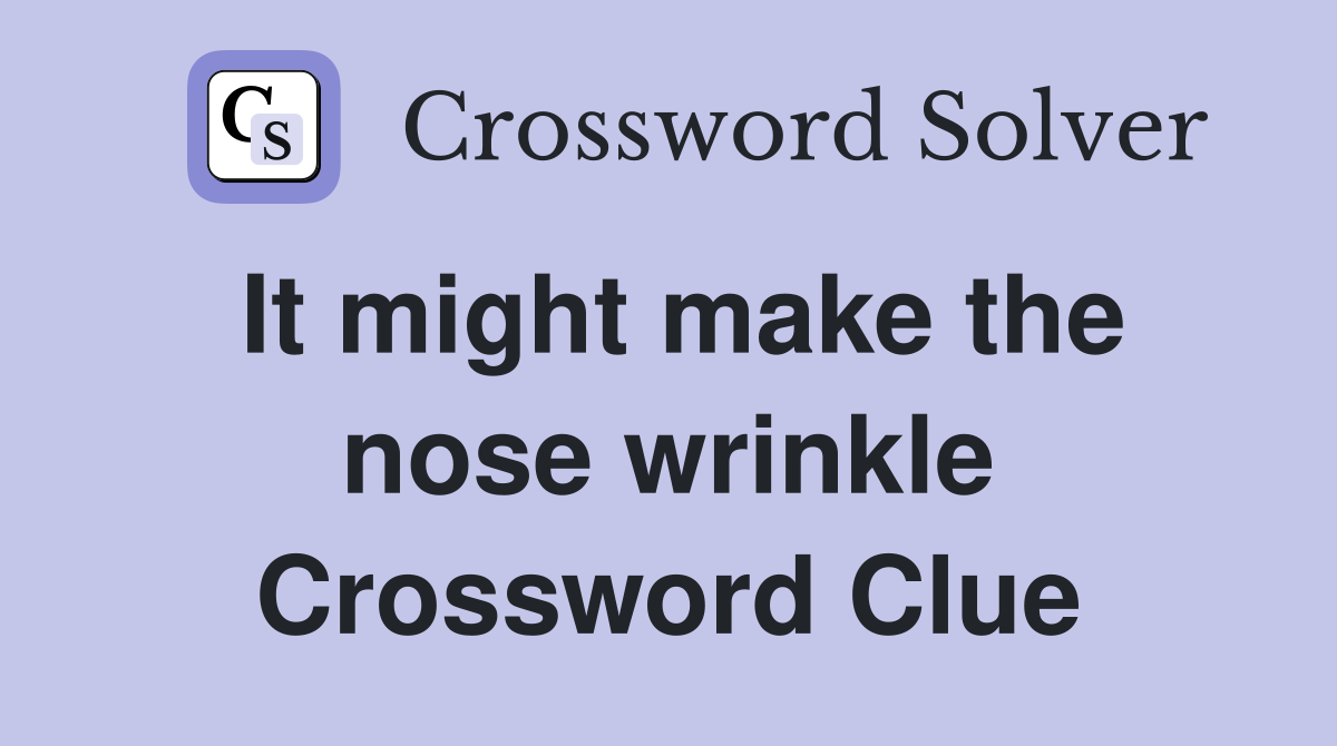It might make the nose wrinkle Crossword Clue