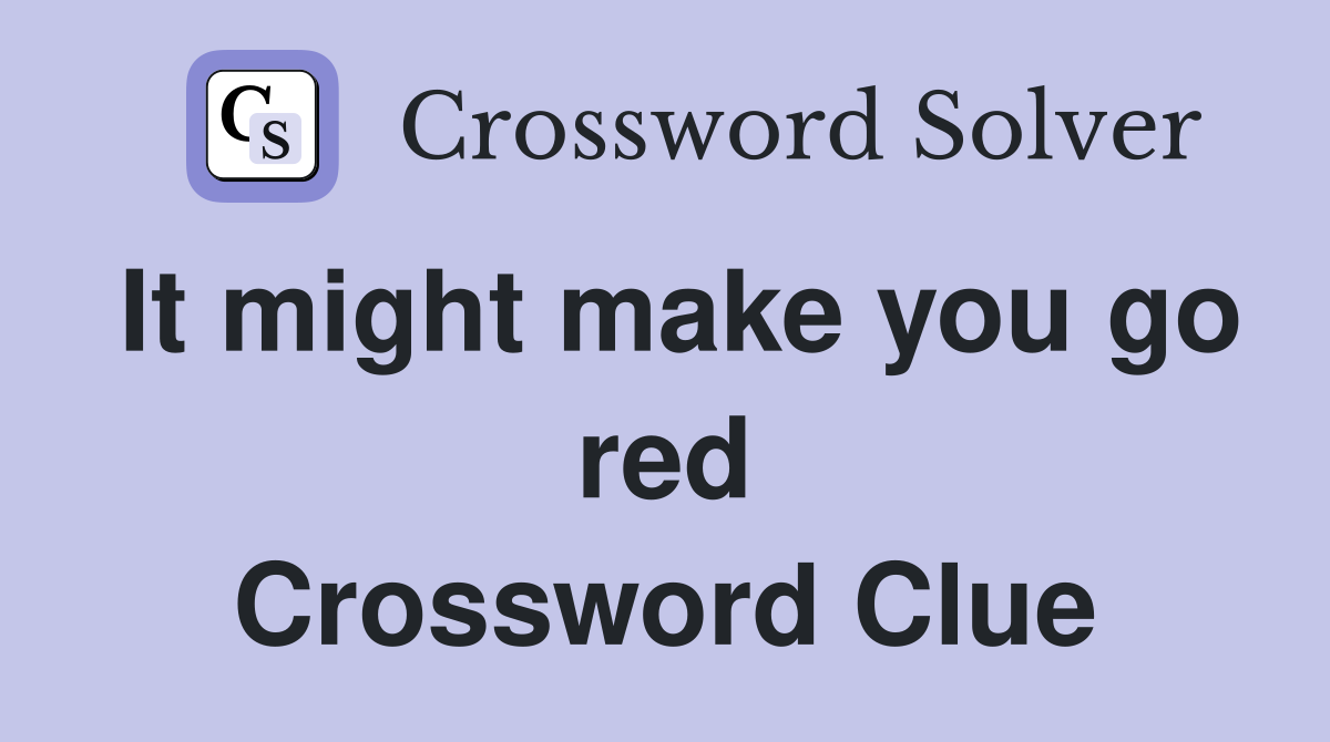 It might make you go red Crossword Clue
