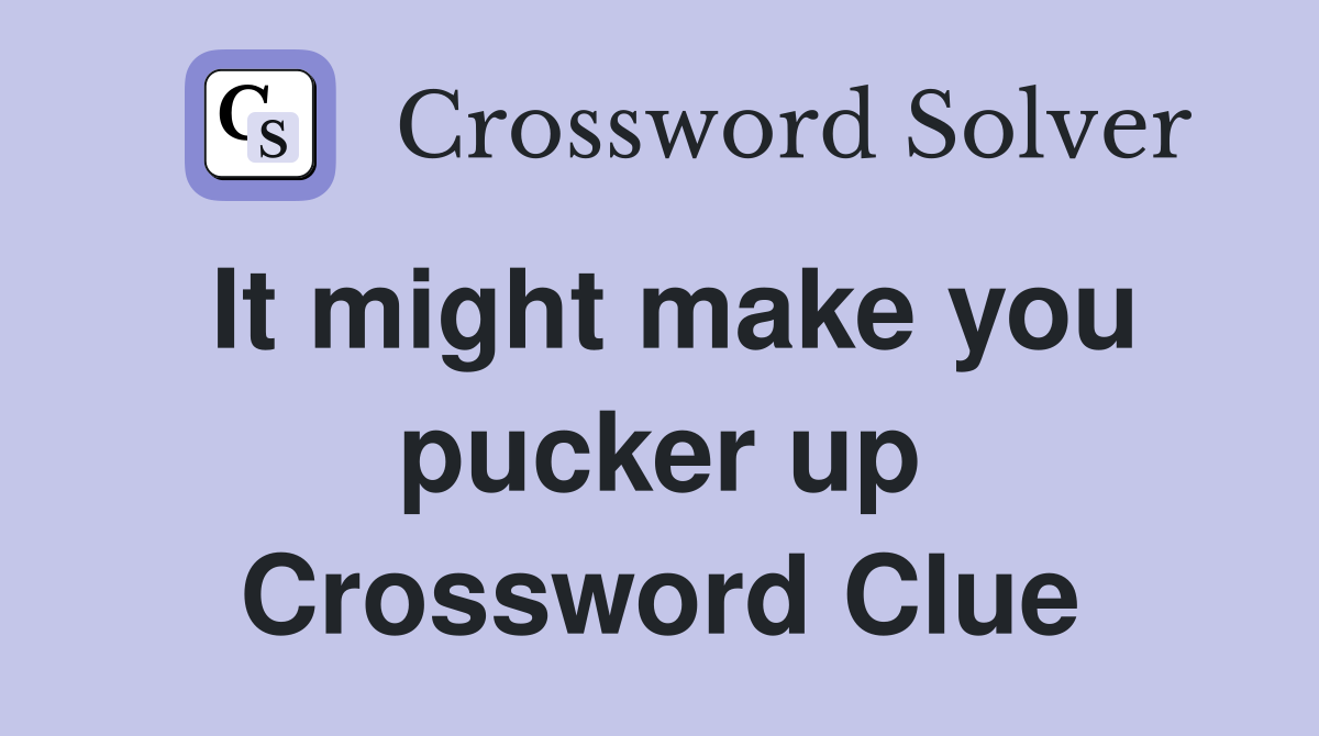 It might make you pucker up Crossword Clue