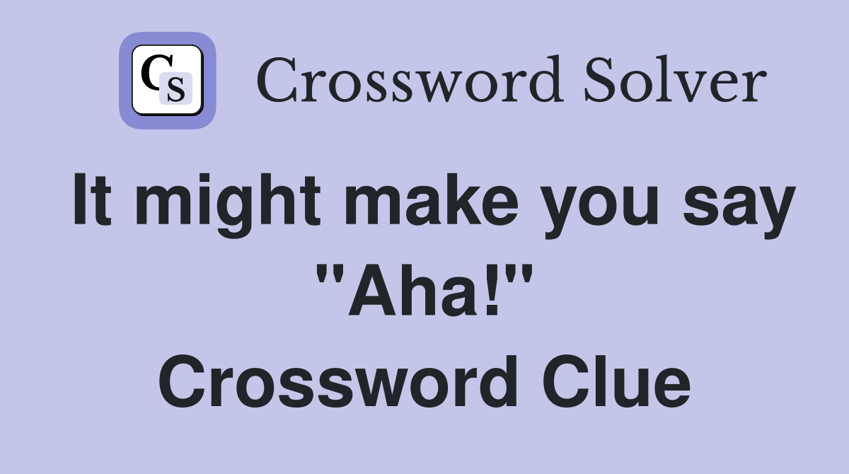 It might make you say "Aha!" Crossword Clue