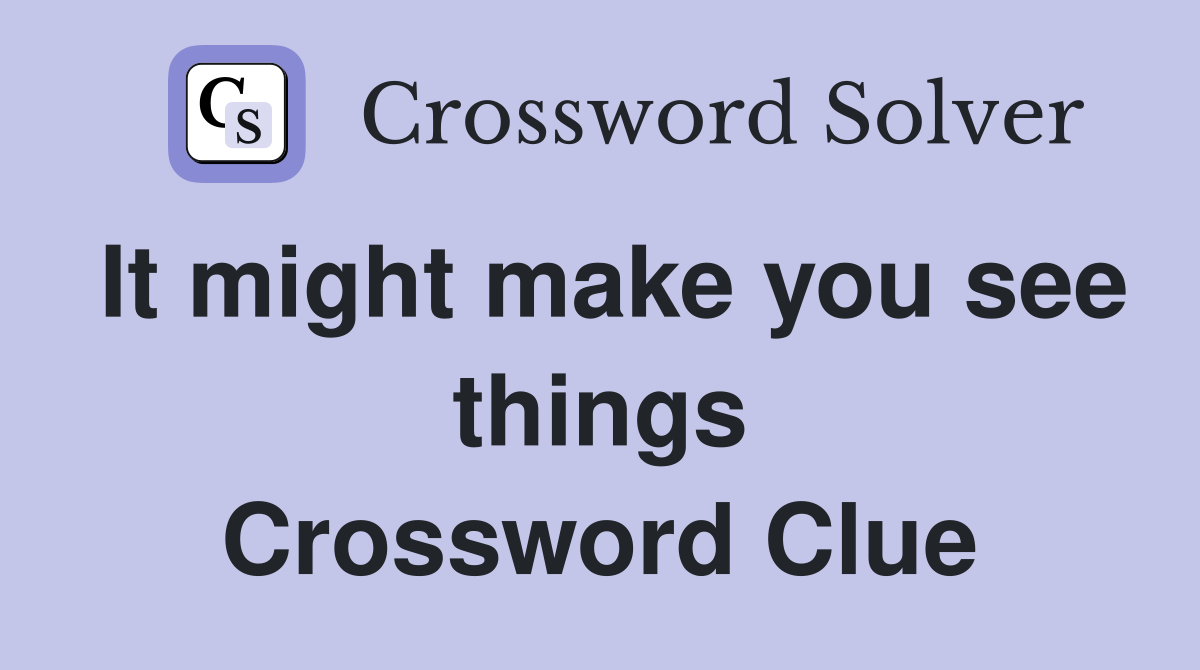 It might make you see things Crossword Clue